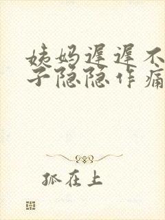 姨妈迟迟不来肚子隐隐作痛