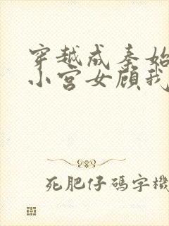 穿越成秦始皇的小宫女顾我则笑