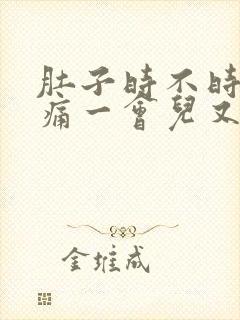 肚子时不时的绞痛一会儿又不疼了