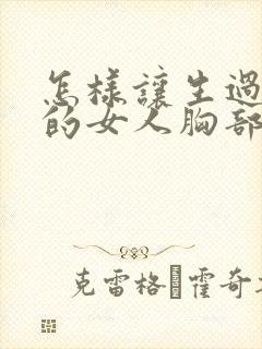 怎样让生过孩子的女人胸部变挺变大