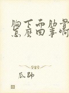 胸下面肋骨疼是怎么回事啊