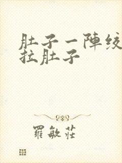 肚子一阵绞痛还拉肚子