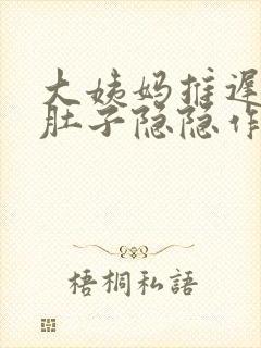 大姨妈推迟一天肚子隐隐作痛