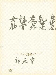 女性左乳房下面肋骨疼是怎么回事