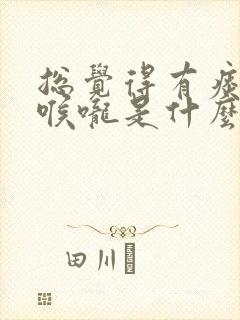 总觉得有痰粘在喉咙是什么原因