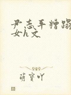 尹志平糟蹋小龙女h文