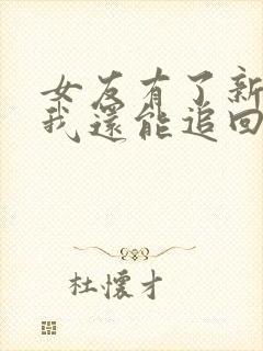 女友有了新欢,我还能追回吗