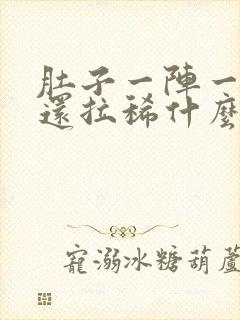 肚子一阵一阵痛还拉稀什么原因