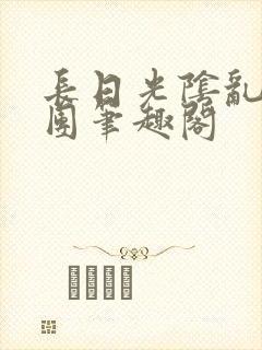 长日光阴乱作一团笔趣阁