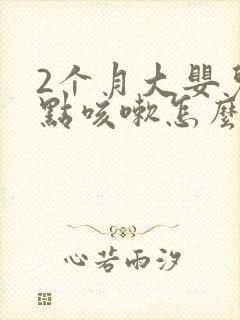 2个月大婴儿有点咳嗽怎么办