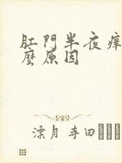 肛门半夜痒是什么原因