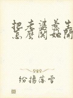 把老婆惹生气了怎么哄她开心封面