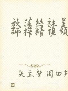 放荡丝袜美腿老师榨精视频封面