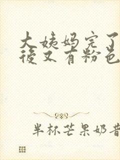 大姨妈完了几天后又有粉色血怎么回事