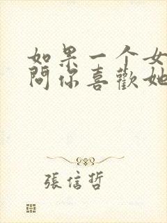 如果一个女孩子问你喜欢她什么怎么回答