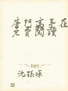 唐门高手在异世免费阅读