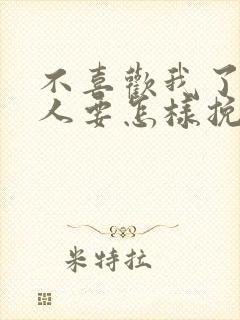 不喜欢我了的男人要怎样挽回