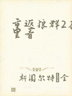 重返狼群2在哪里看