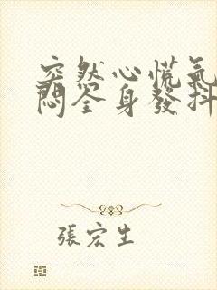 突然心慌气短胸闷全身发抖无力怎么办