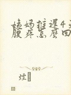 姨妈推迟4天小腹疼怎么回事