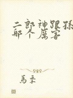 二郎神跟孙悟空哪个厉害