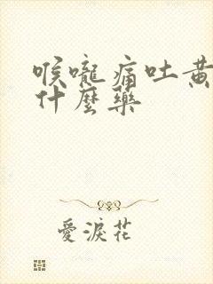 喉咙痛吐黄痰吃什么药