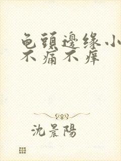 龟头边缘小肉粒不痛不痒