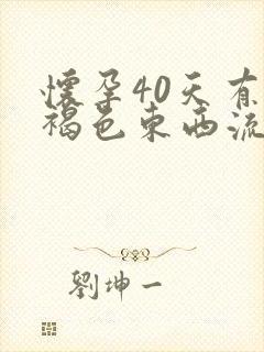 怀孕40天有浅褐色东西流出来