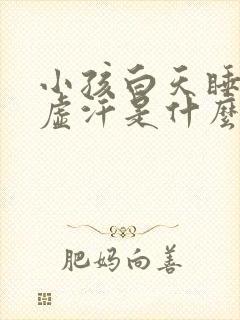 小孩白天睡觉出虚汗是什么原因引起的