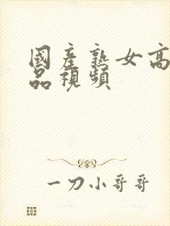 国产熟女高潮精品视频