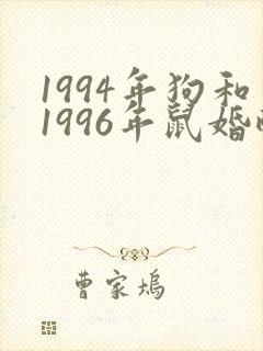 1994年狗和1996年鼠婚配好吗