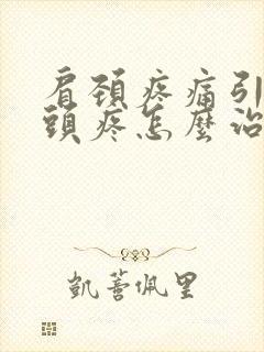 肩颈疼痛引起的头疼怎么治疗