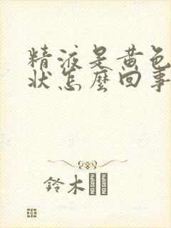 精液是黄色颗粒状怎么回事