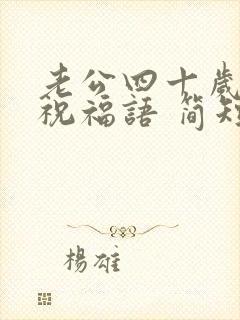 老公四十岁生日祝福语 简短独特