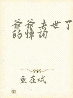 爷爷去世了孙子的悼词