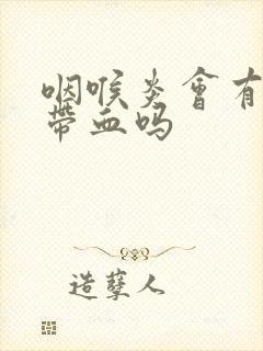 咽喉炎会有痰中带血吗