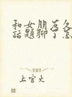 和女朋友久了没话题聊了怎么办