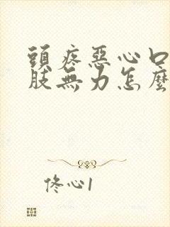 头疼恶心口苦四肢无力怎么回事呢