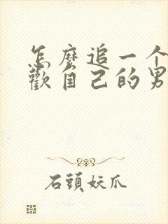 怎么追一个不喜欢自己的男孩子