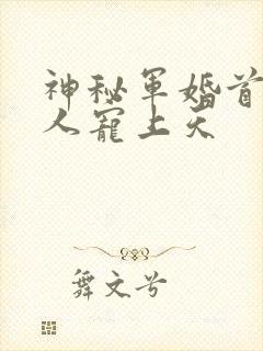 神秘军婚首长大人宠上天