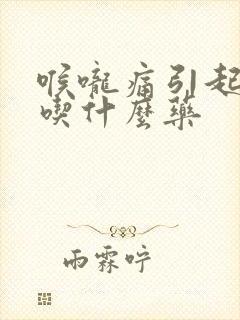 喉咙痛引起咳嗽吃什么药