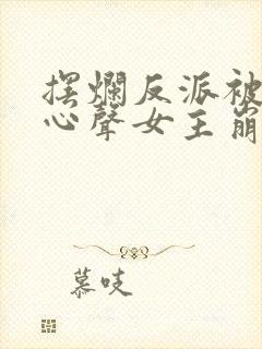 摆烂反派被偷听心声女主崩溃了