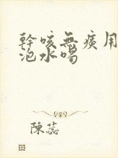 干咳无痰用什么泡水喝