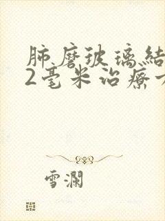 肺磨玻璃结节12毫米治疗方法封面