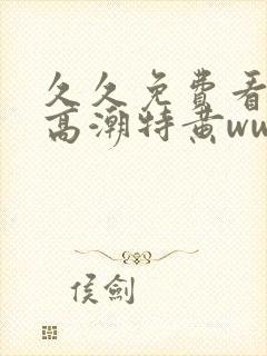 久久免费看少妇高潮特黄www