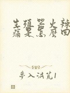 生殖器火辣辣的痛是怎么回事