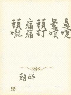 头痛头晕鼻塞喉咙痛打喷嚏