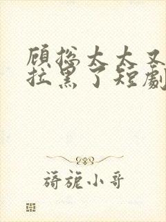 顾总太太又把你拉黑了短剧版