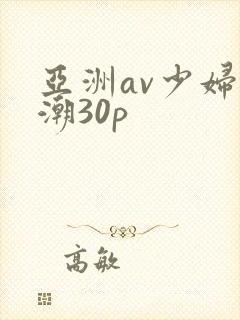 亚洲av少妇高潮30p