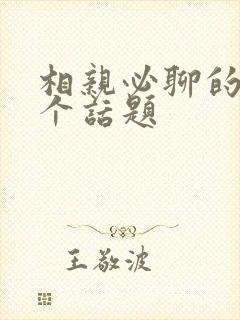 相亲必聊的十五个话题